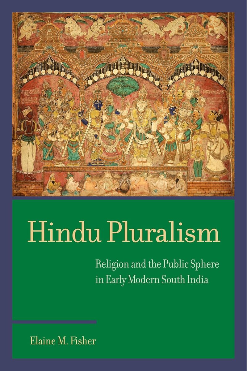 Hindu Pluralism: Religion and the Public Sphere in Early Modern South India (South Asia Across the Disciplines)